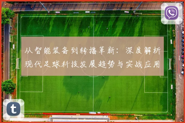 从智能装备到转播革新:深度解析现代足球科技发展趋势与实战应用